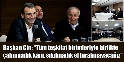 Başkan Cin: “Tüm teşkilat birimleriyle birlikte  çalınmadık kapı, sıkılmadık el bırakmayacağız” 