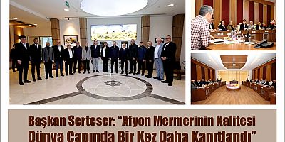 Başkan Serteser: “Afyon mermerinin kalitesi dünya çapında bir kez daha kanıtlandı”