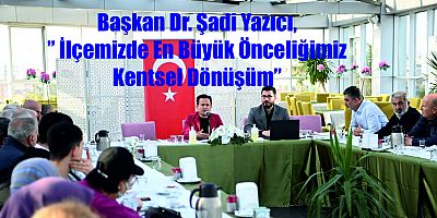 Başkan Yazıcı,” İlçemizde En Büyük Önceliğimiz Kentsel Dönüşüm”