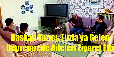 Başkan Yazıcı, Tuzla’ya Gelen Depremzede Aileleri Ziyaret Etti