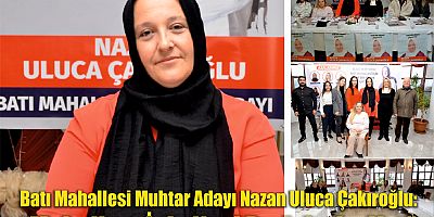 Batı Mahallesi Muhtar Adayı Nazan Uluca Çakıroğlu: “Mahallem İçin Yeni Projelerim Var”