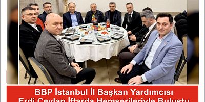 BBP İstanbul İl Başkan Yardımcısı Erdi Ceylan İftarda Hemşerileriyle Buluştu
