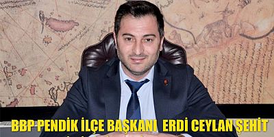 BBP PENDİK İLÇE BAŞKANI  ERDİ CEYLAN ŞEHİT ASKERLERİMİZ İÇİN TAZİYE  MESAJI  YAYIMLADI 