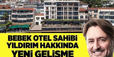 Bebek Otel sahibi Yıldırım hakkında yeni gelişme