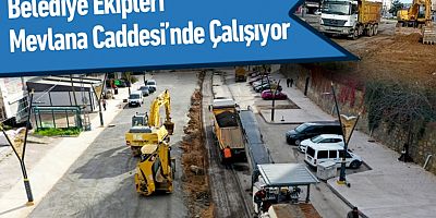 Belediye ekipleri Mevlana Caddesi’nde çalışıyor