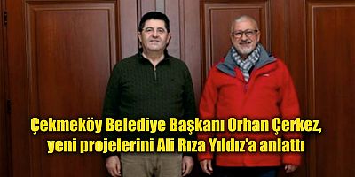 Çekmeköy Belediye Başkanı Orhan Çerkez, yeni projelerini Yıldız’a anlattı