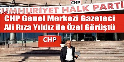 CHP Genel Merkezi Gazeteci  Ali Rıza Yıldız ile Özel Görüştü