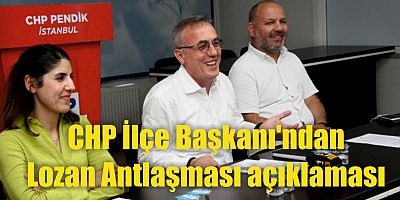 CHP İlçe Başkanı'ndan Lozan Antlaşması açıklaması