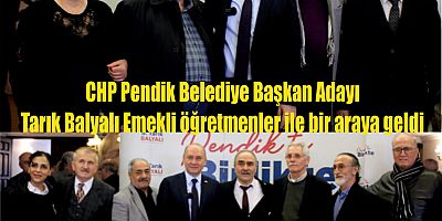 CHP Pendik Belediye Başkan Adayı Süleyman Tarık Balyalı Emekli öğretmenler ile bir araya geldi