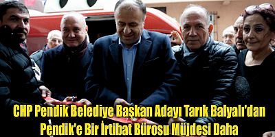 CHP Pendik Belediye Başkan Adayı Tarık Balyalı'dan Pendik'e Bir İrtibat Bürosu Müjdesi Daha