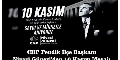 CHP Pendik İlçe Başkanı Niyazi Güneri’den 10 Kasım Mesajı
