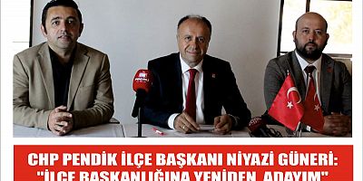 CHP PENDİK İLÇE BAŞKANI NİYAZİ GÜNERİ: ''İLÇE BAŞKANLIĞINA YENİDEN  ADAYIM''