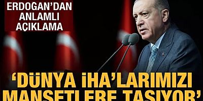 Cumhurbaşkanı Erdoğan: Dünya bizim İHA'larımızı manşetlerine taşıyor