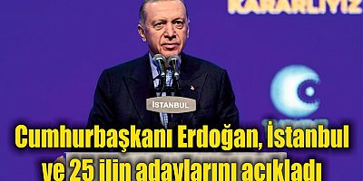 Cumhurbaşkanı Erdoğan, İstanbul ve 25 ilin adaylarını açıkladı