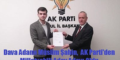 Dava Adamı Müslim Şahin,  AK Parti'den Milletvekili Aday Adayı Oldu