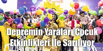 Depremin Yaraları Çocuk Etkinlikleri İle Sarılıyor