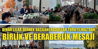DİNAR'LILAR DERNEK BAŞKANI ABDULLAH TÜRKYILMAZ'DAN BİRLİK VE BERABERLİK MESAJI