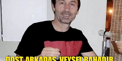 Dost Arkadaş Veysel Bahadır yakalandığı amansız hastalık 'a yenik düştü