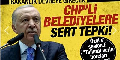 Erdoğan'dan CHP'li belediyelere: Bakanlığımız borçların tahsiline başlayacak