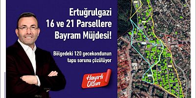Ertuğrulgazi 16 ve 21 Parsellere Bayram Müjdesi!
