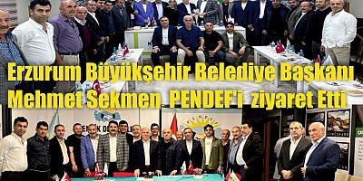 Erzurum Büyükşehir Belediye Başkanı Mehmet Sekmen PENDEF'i ziyaret etti