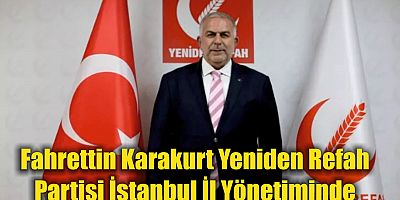 Fahrettin Karakurt Yeniden Refah Partisi İstanbul İl Yönetiminde