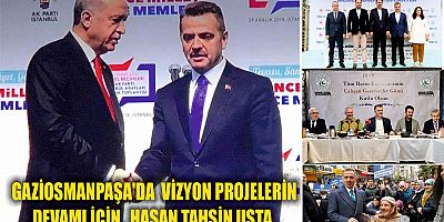 GAZİOSMANPAŞA'DA  VİZYON PROJELERİNİN  DEVAMI İÇİN,  HASAN TAHSİN USTA.