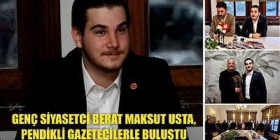 GENÇ SİYASETCİ BERAT MAKSUT USTA, PENDİKLİ GAZETECİLERLE BULUŞTU