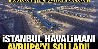 Gökyüzünün merkezi İstanbul oldu! İstanbul Havalimanı Avrupa’yı solladı!