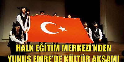 HALK EĞİTİM MERKEZİ’NDEN YUNUS EMRE’DE KÜLTÜR AKŞAMI