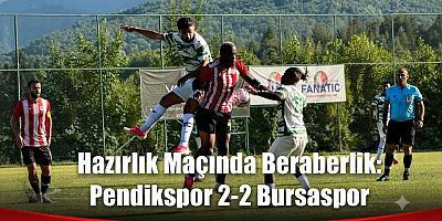 Hazırlık Maçında Beraberlik: Pendikspor 2-2 Bursaspor