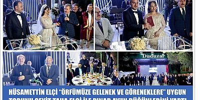 HÜSAMETTİN ELÇİ “ÖRFÜMÜZE GELENEK VE GÖRENEKLERE” UYGUN  TORUNU SEYİT TAHA ELÇİ İLE PINAR AY'IN DÜĞÜNLERİNİ YAPTI