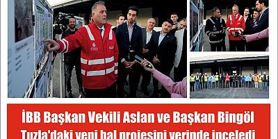 İBB Başkan Vekili Aslan ve Başkan Bingöl Tuzla’daki yeni hal projesini yerinde inceledi