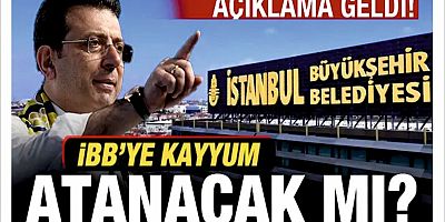 İBB'ye kayyum atanacak mı? Açıklama geldi