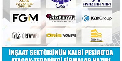 İNŞAAT SEKTÖRÜNÜN KALBİ PESİAD'DA ATACAK:TEDARİKÇİ FİRMALAR HAZIR!