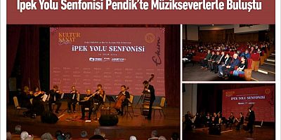 İpek Yolu Senfonisi Pendik’te Müzikseverlerle Buluştu