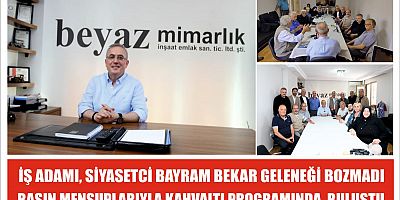 İŞ ADAMI, SİYASETCİ BAYRAM BEKAR GELENEĞİ BOZMADI  BASIN MENSUPLARIYLA KAHVALTI PROGRAMINDA  BULUŞTU