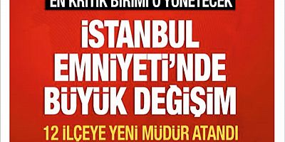 İstanbul'da çok sayıda ilçe emniyet müdürü değişti!