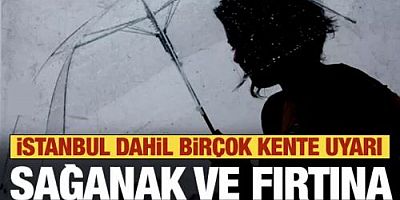 İstanbul dahil birçok kente uyarı! Sağanak ve fırtına geliyor