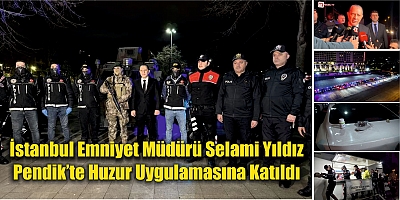 İstanbul Emniyet Müdürü Selami Yıldız Pendik’te Huzur Uygulamasına Katıldı