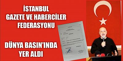 İSTANBUL GAZETE VE HABERCİLER FEDERASYONU DÜNYA BASININDA YER ALDI