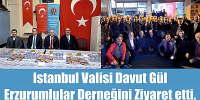 Istanbul Valisi Davut Gül  Erzurumlular Derneğini Ziyaret etti.