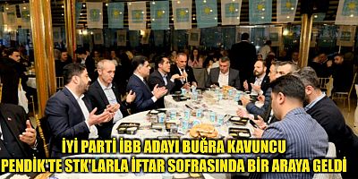 İYİ PARTİ İBB ADAYI BUĞRA KAVUNCU PENDİK'TE STK'LARLA İFTAR SOFRASINDA BİR ARAYA GELDİ