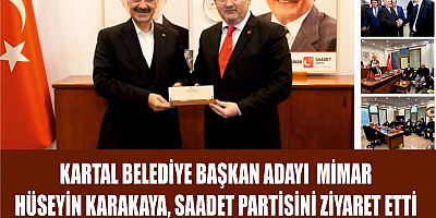 KARTAL  AK PARTİ BELEDİYE BAŞKAN ADAYI KARAKAYA, SAADET PARTİSİNİ ZİYARET ETTİ