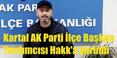 Kartal AK Parti İlçe Başkan Yardımcısı Hakk'a yürüdü