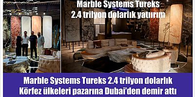 Marble Systems Tureks 2.4 trilyon dolarlık  Körfez ülkeleri pazarına Dubai’den demir attı