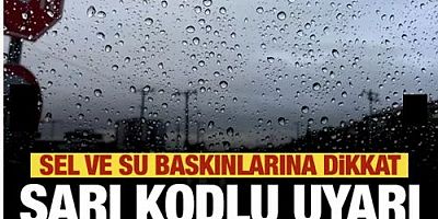 Meteoroloji'den sarı kodlu uyarı! Sel uyarısı