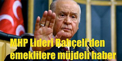 MHP Liderinden emeklilere müjdeli haber!