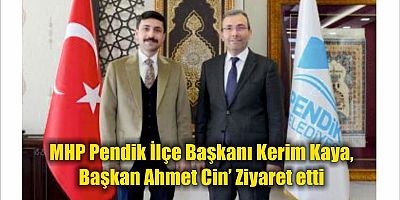 MHP Pendik İlçe Başkanı Kerim Kaya, Başkan Ahmet Cin’ Ziyaret etti