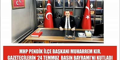 MHP PENDİK İLÇE BAŞKANI MUHARREM KIR, GAZETECİLERİN ‘24 TEMMUZ GAZETECİLER VE BASIN BAYRAMI’NI KUTLADI…